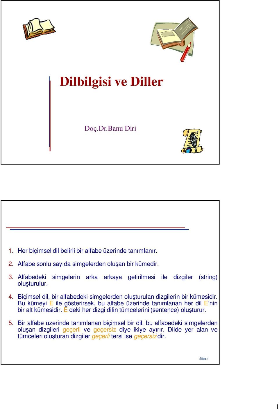 Bu kümeyi E ile gösterirsek, bu alfabe üzerinde tanımlanan her dil E nin bir alt kümesidir. E deki her dizgi dilin tümcelerini (sentence) oluşturur. 5.