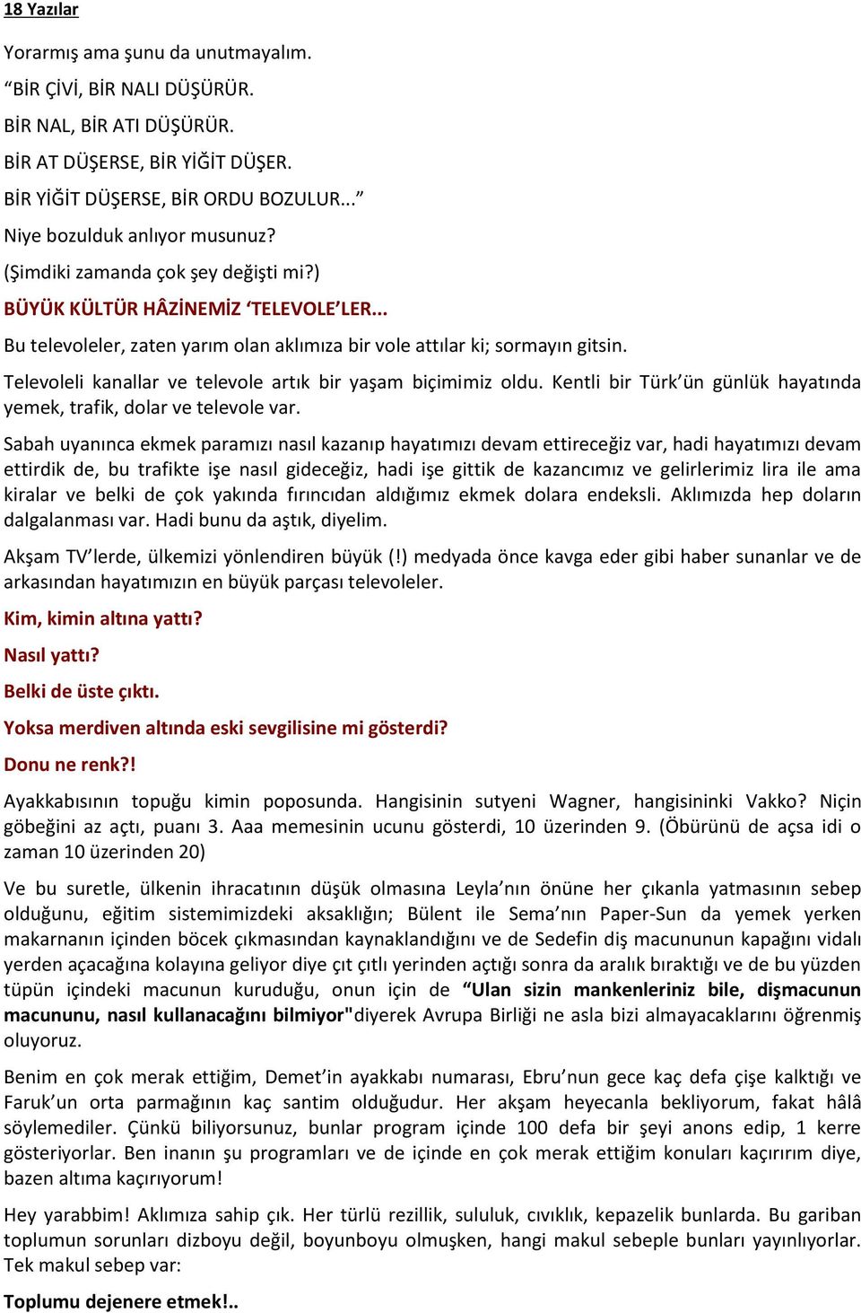 Televoleli kanallar ve televole artık bir yaşam biçimimiz oldu. Kentli bir Türk ün günlük hayatında yemek, trafik, dolar ve televole var.