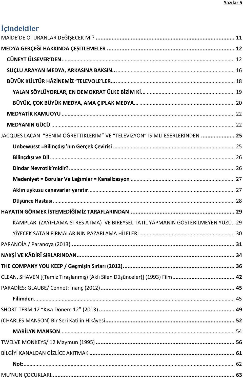 .. 22 JACQUES LACAN BENİM ÖĞRETTİKLERİM VE TELEVİZYON İSİMLİ ESERLERİNDEN... 25 Unbewusst =Bilinçdışı nın Gerçek Çevirisi... 25 Bilinçdışı ve Dil... 26 Dindar Nevrotik midir?