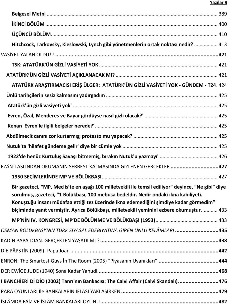 424 Ünlü tarihçilerin sesiz kalmasını yadırgadım... 425 'Atatürk'ün gizli vasiyeti yok'... 425 'Evren, Özal, Menderes ve Bayar gördüyse nasıl gizli olacak?'... 425 'Kenan Evren'le ilgili belgeler nerede?