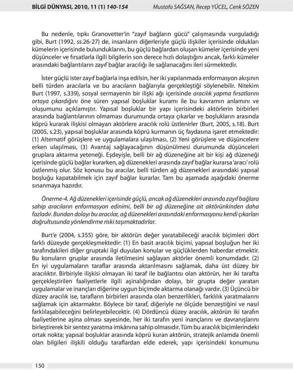 bilgilerin son derece hızlı dolaştığını ancak, farklı kümeler arasındaki bağlantıların zayıf bağlar aracılığı ile sağlanacağını ileri sürmektedir.