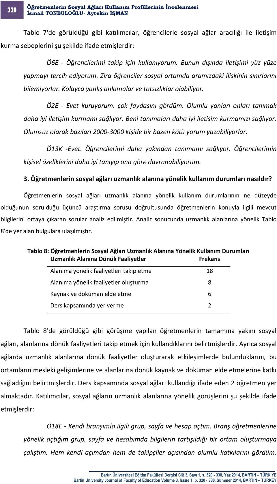 Ö2E - Evet kuruyorum. çok faydasını gördüm. Olumlu yanları onları tanımak daha iyi iletişim kurmamı sağlıyor. Beni tanımaları daha iyi iletişim kurmamızı sağlıyor.