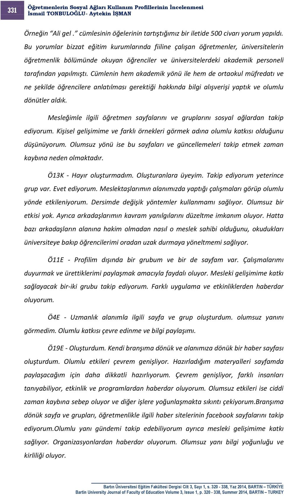 Cümlenin hem akademik yönü ile hem de ortaokul müfredatı ve ne şekilde öğrencilere anlatılması gerektiği hakkında bilgi alışverişi yaptık ve olumlu dönütler aldık.