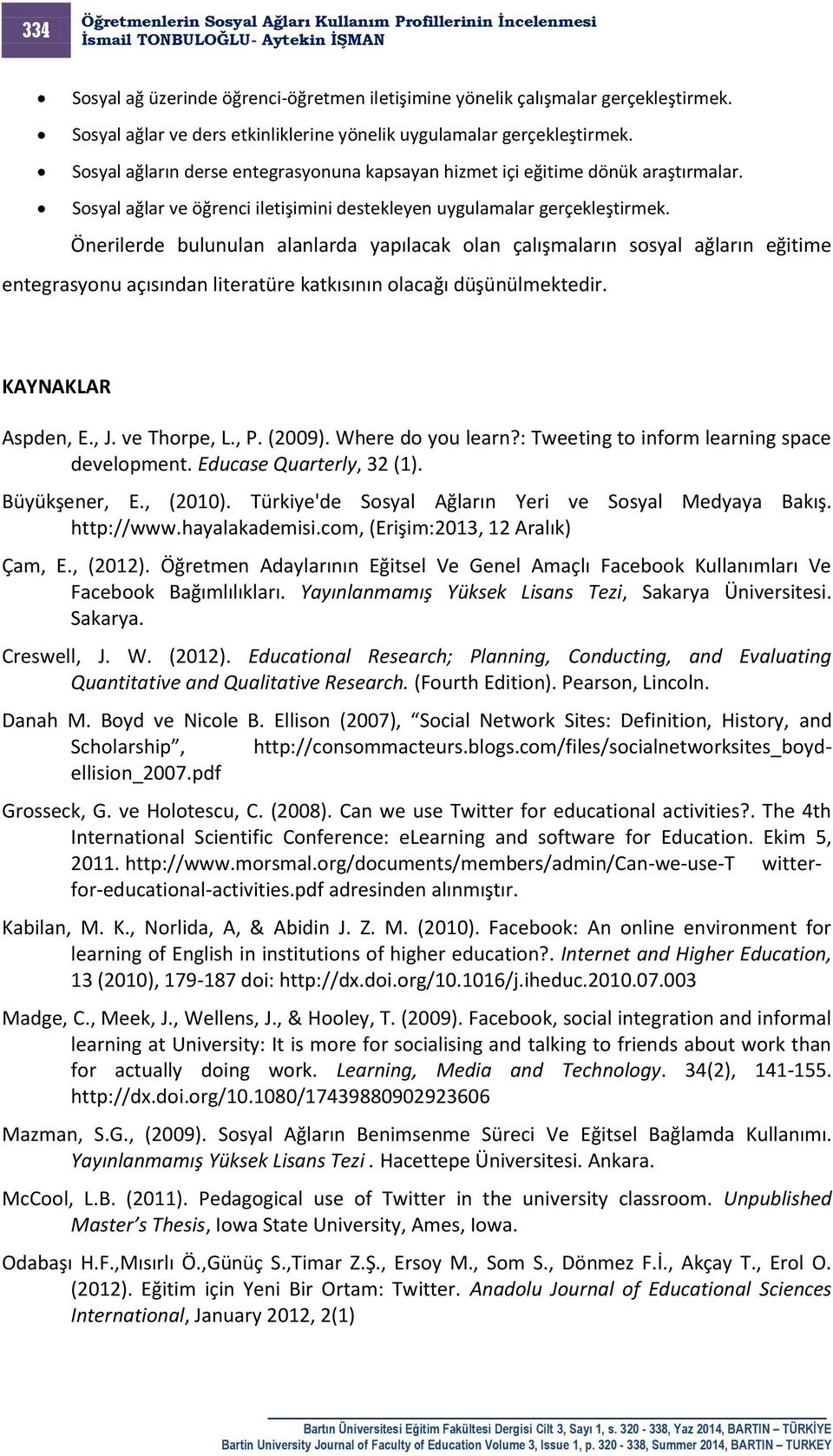 Önerilerde bulunulan alanlarda yapılacak olan çalışmaların sosyal ağların eğitime entegrasyonu açısından literatüre katkısının olacağı düşünülmektedir. KAYNAKLAR Aspden, E., J. ve Thorpe, L., P.