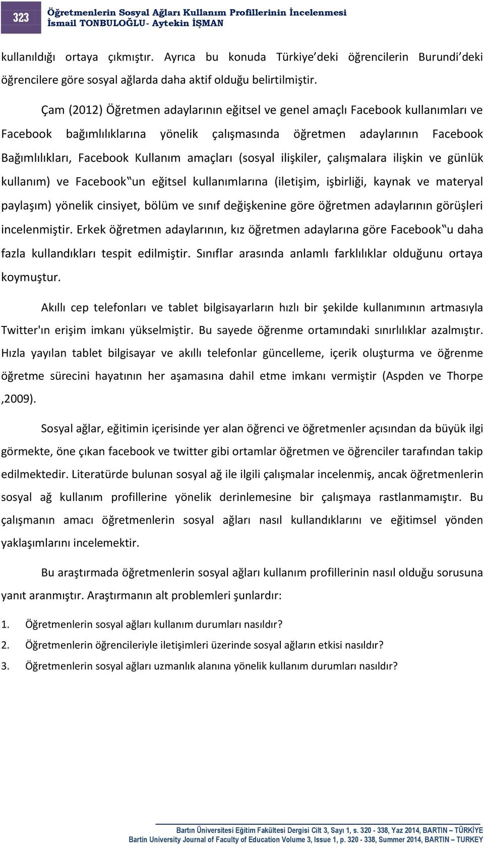 amaçları (sosyal ilişkiler, çalışmalara ilişkin ve günlük kullanım) ve Facebook un eğitsel kullanımlarına (iletişim, işbirliği, kaynak ve materyal paylaşım) yönelik cinsiyet, bölüm ve sınıf