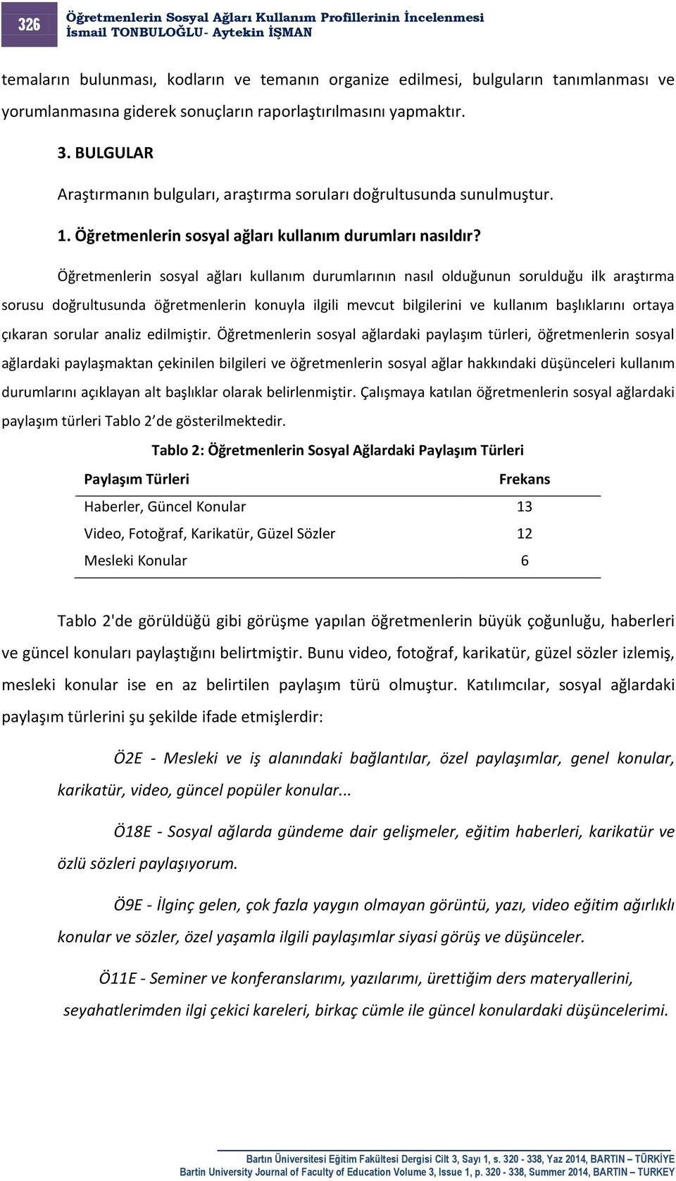 Öğretmenlerin sosyal ağları kullanım durumlarının nasıl olduğunun sorulduğu ilk araştırma sorusu doğrultusunda öğretmenlerin konuyla ilgili mevcut bilgilerini ve kullanım başlıklarını ortaya çıkaran