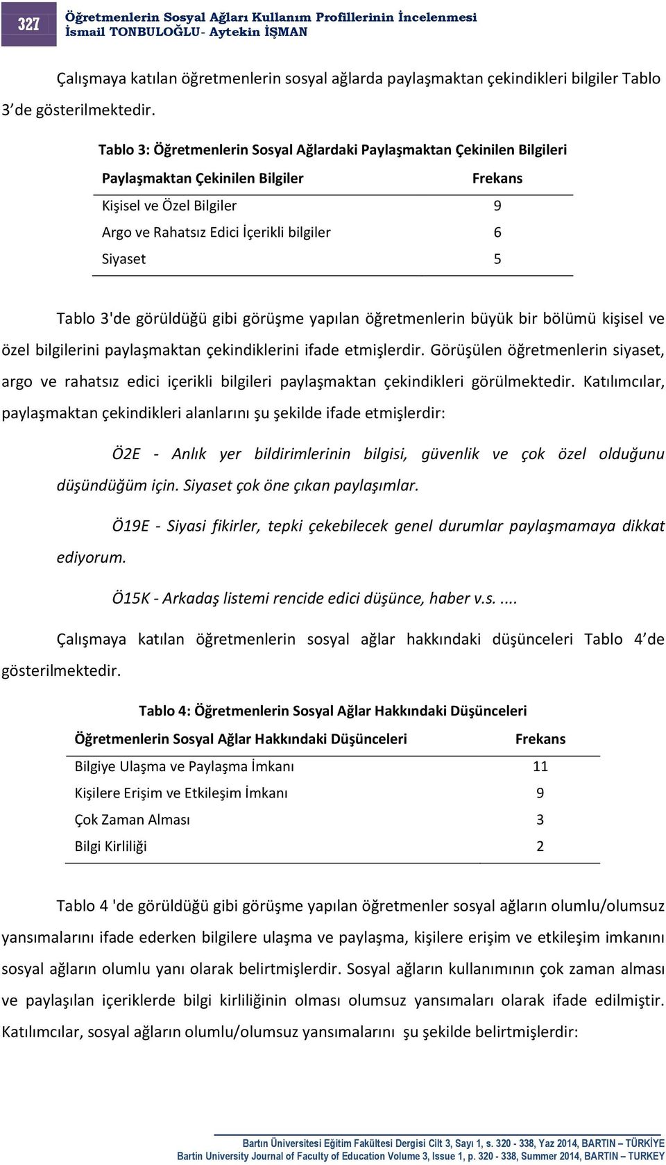 3'de görüldüğü gibi görüşme yapılan öğretmenlerin büyük bir bölümü kişisel ve özel bilgilerini paylaşmaktan çekindiklerini ifade etmişlerdir.