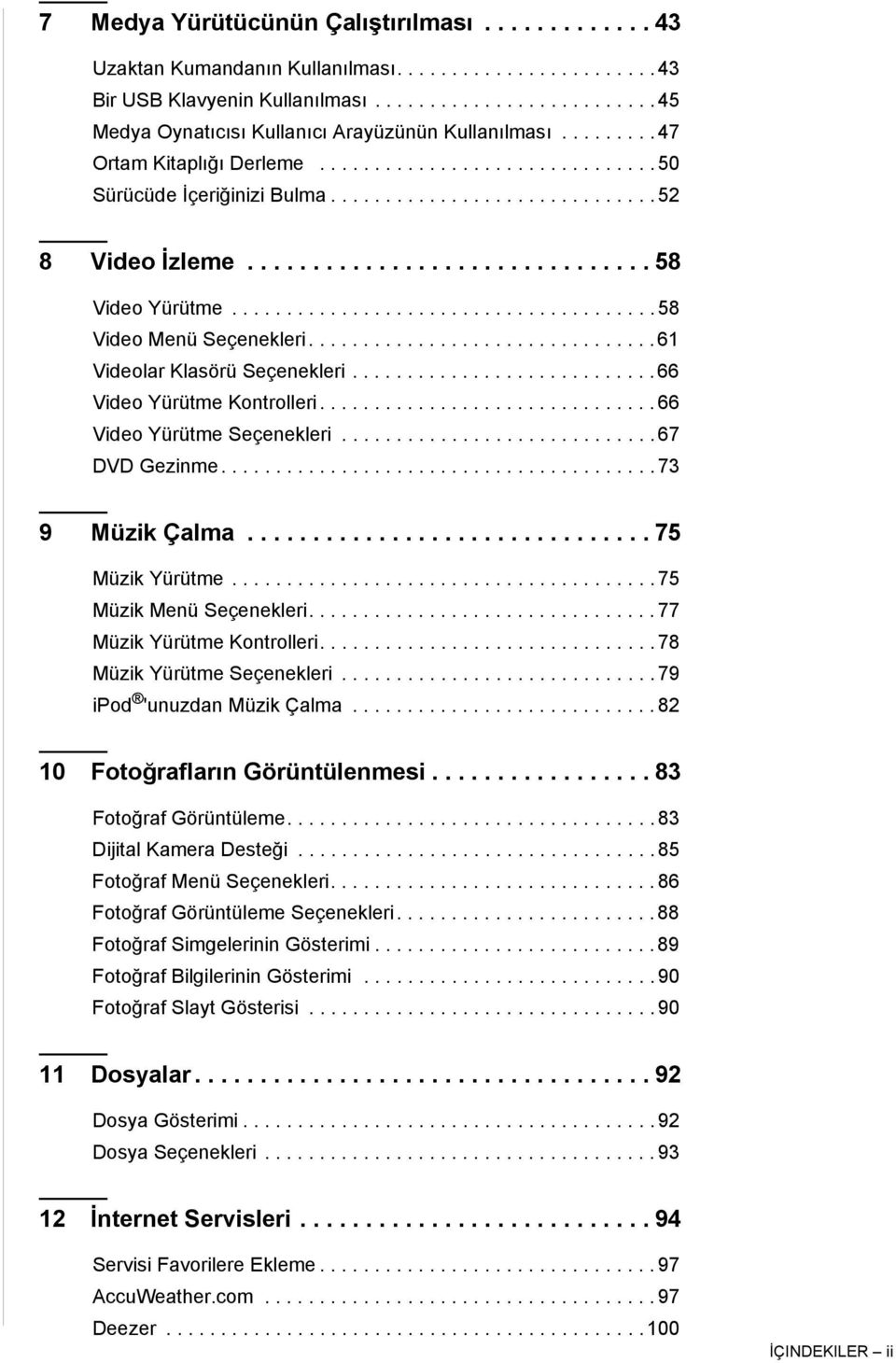 ...................................... 58 Video Menü Seçenekleri................................ 61 Videolar Klasörü Seçenekleri............................ 66 Video Yürütme Kontrolleri.