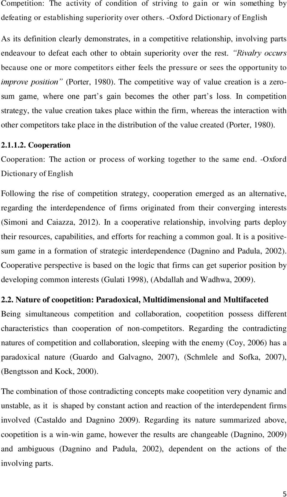 Rivalry occurs because one or more competitors either feels the pressure or sees the opportunity to improve position (Porter, 1980).