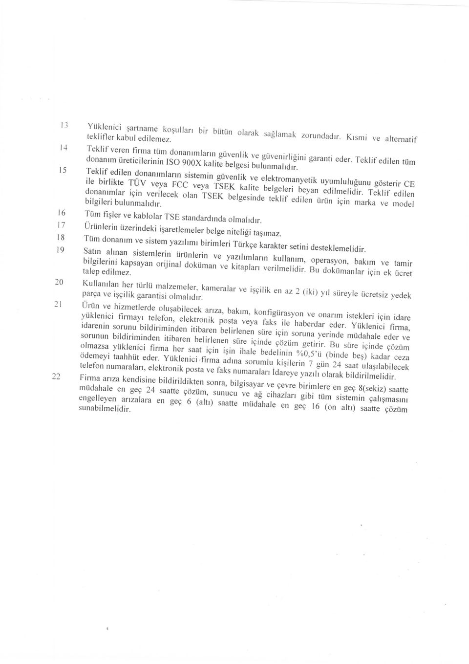 15 Teklif edilen donanimlann sistemin giivenlik ve elektromanyetik uyumlulugunu gosterir CE ile birlikte TUV veya FCC veya TSEK kalite belgeleri beyan edilmelidir.