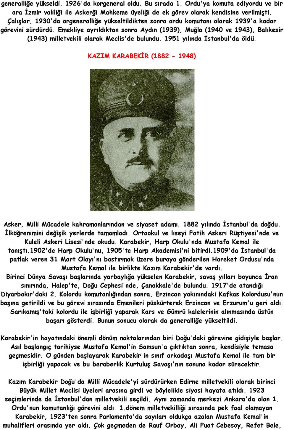Emekliye ayrıldıktan sonra Aydın (1939), Muğla (1940 ve 1943), Balıkesir (1943) milletvekili olarak Meclis'de bulundu. 1951 yılında İstanbul'da öldü.