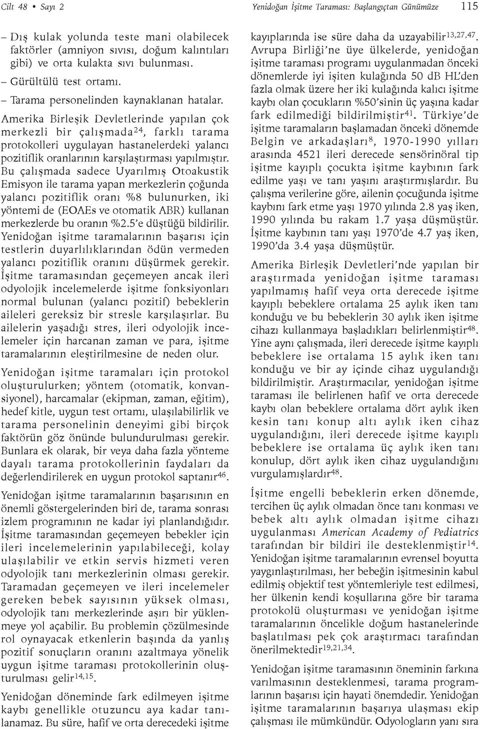 Amerika Birleþik Devletlerinde yapýlan çok merkezli bir çalýþmada 24, farklý tarama protokolleri uygulayan hastanelerdeki yalancý pozitiflik oranlarýnýn karþýlaþtýrmasý yapýlmýþtýr.