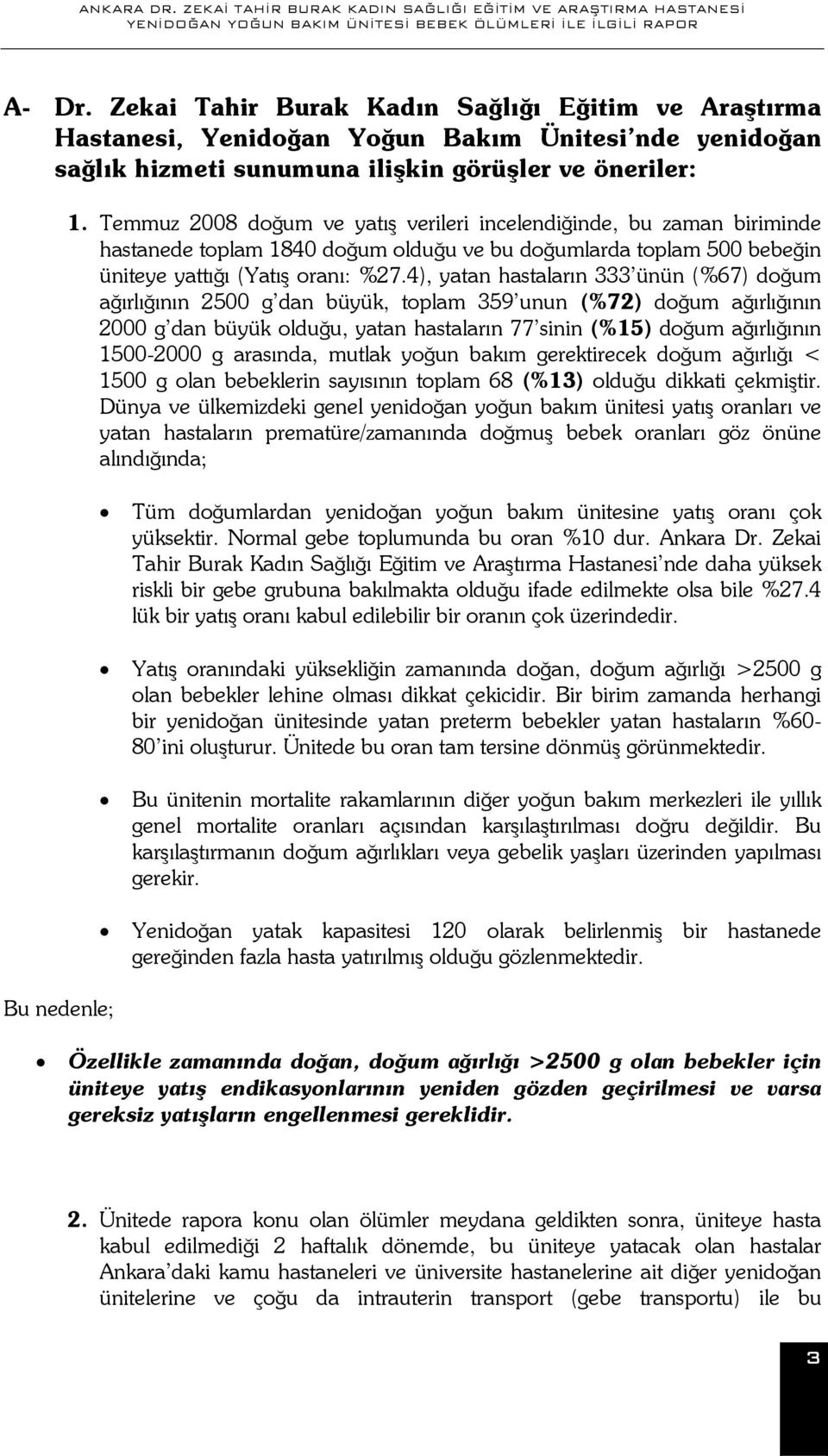 4), yatan hastaların 333 ünün (%67) doğum ağırlığının 2500 g dan büyük, toplam 359 unun (%72) doğum ağırlığının 2000 g dan büyük olduğu, yatan hastaların 77 sinin (%15) doğum ağırlığının 1500-2000 g