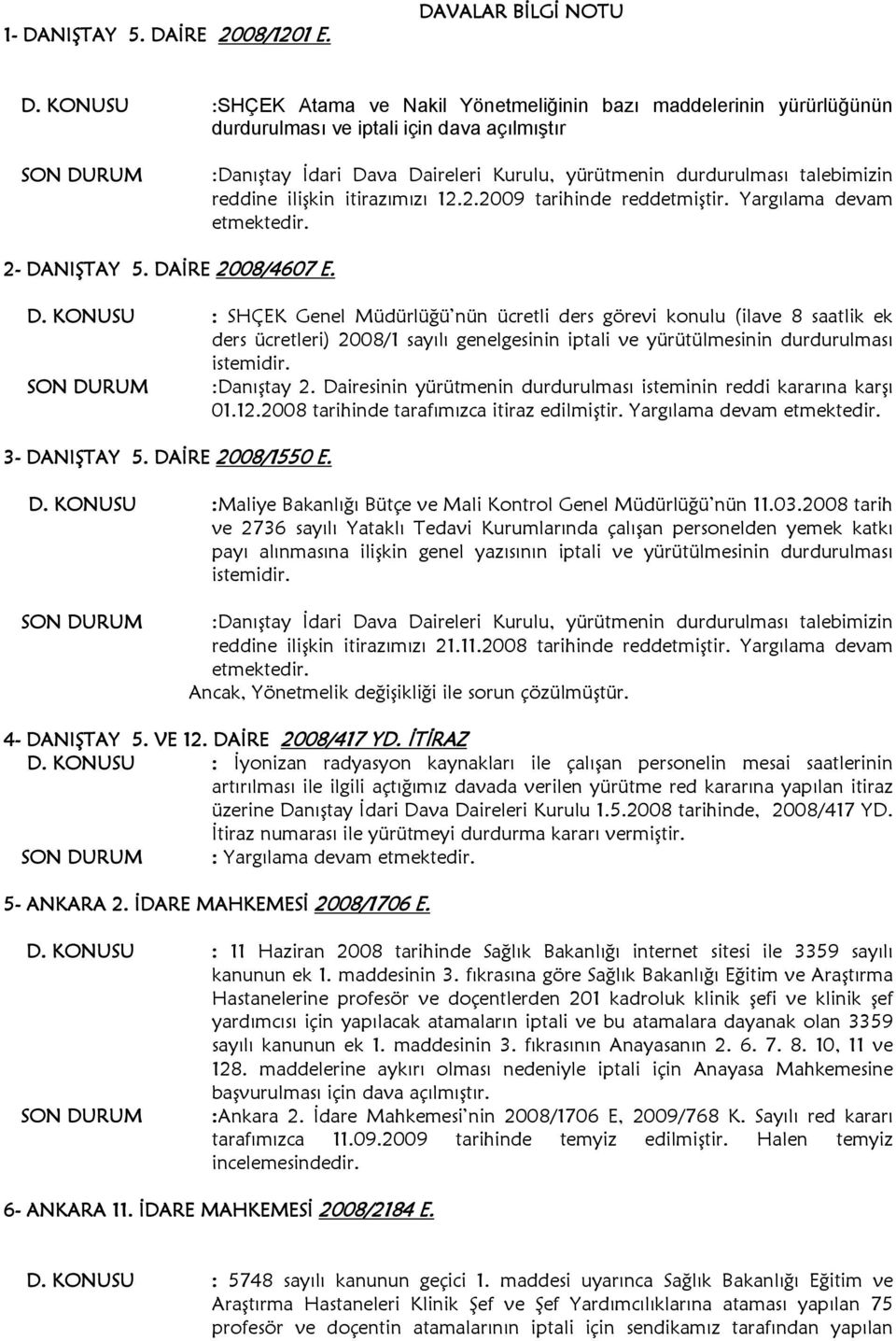 reddine ilişkin itirazımızı 12.2.2009 tarihinde reddetmiştir. Yargılama devam etmektedir. 2- DA