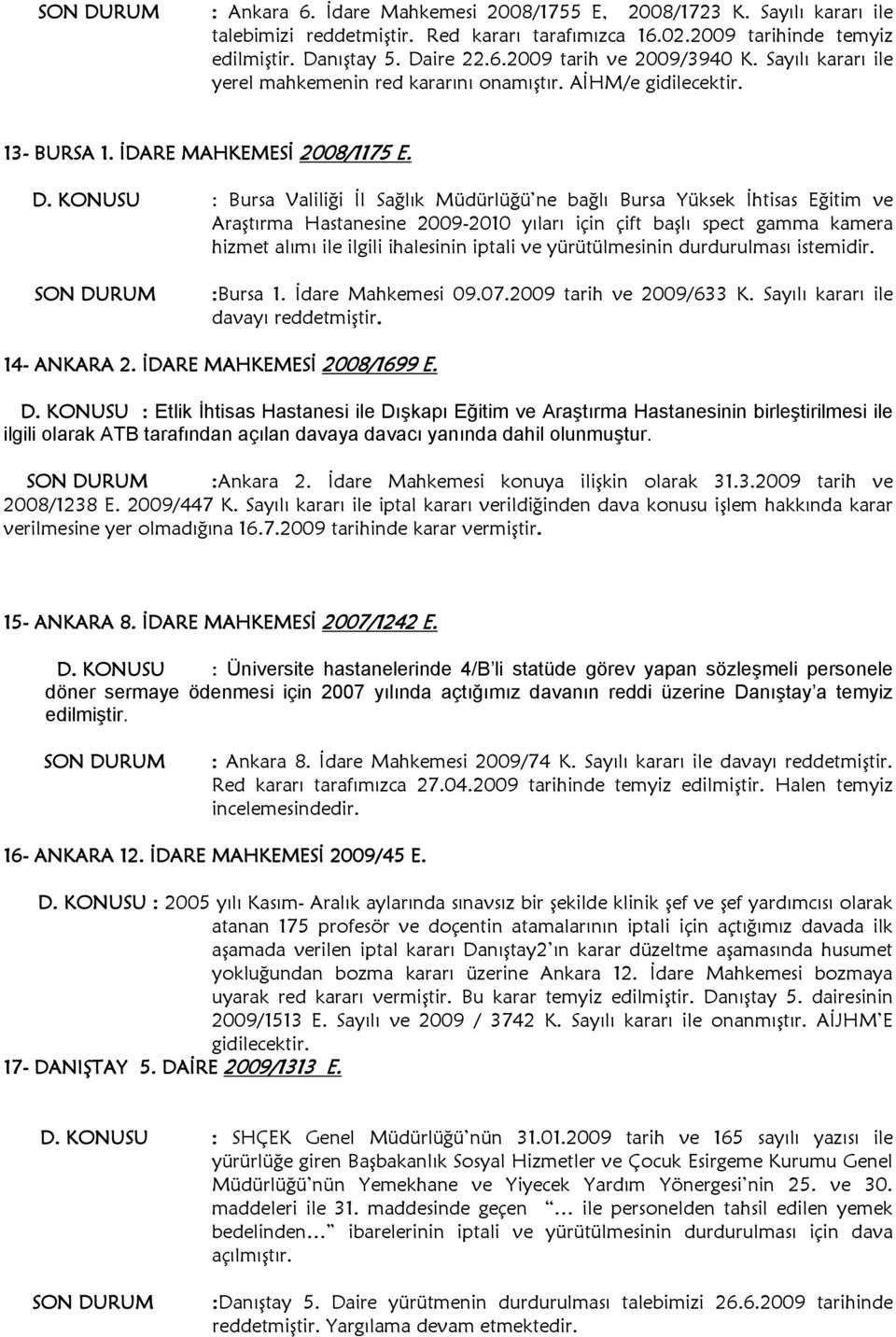 KONUSU : Bursa Valiliği İl Sağlık Müdürlüğü ne bağlı Bursa Yüksek İhtisas Eğitim ve Araştırma Hastanesine 2009-2010 yıları için çift başlı spect gamma kamera hizmet alımı ile ilgili ihalesinin iptali