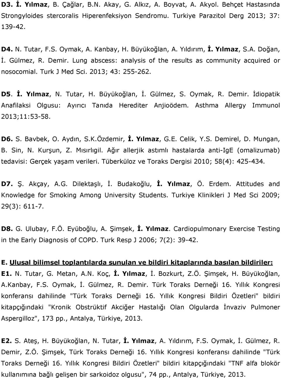 Tutar, H. Büyükoğlan, İ. Gülmez, S. Oymak, R. Demir. İdiopatik Anafilaksi Olgusu: Ayırıcı Tanıda Herediter Anjioödem. Asthma Allergy Immunol 2013;11:53-58. D6. S. Bavbek, O. Aydın, S.K.Özdemir, İ.