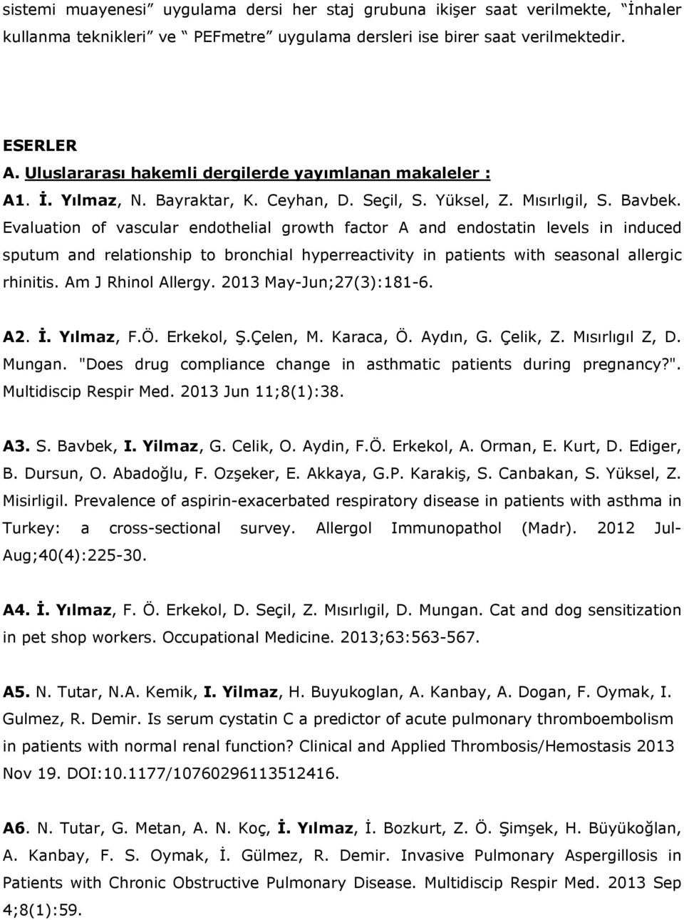 Evaluation of vascular endothelial growth factor A and endostatin levels in induced sputum and relationship to bronchial hyperreactivity in patients with seasonal allergic rhinitis.