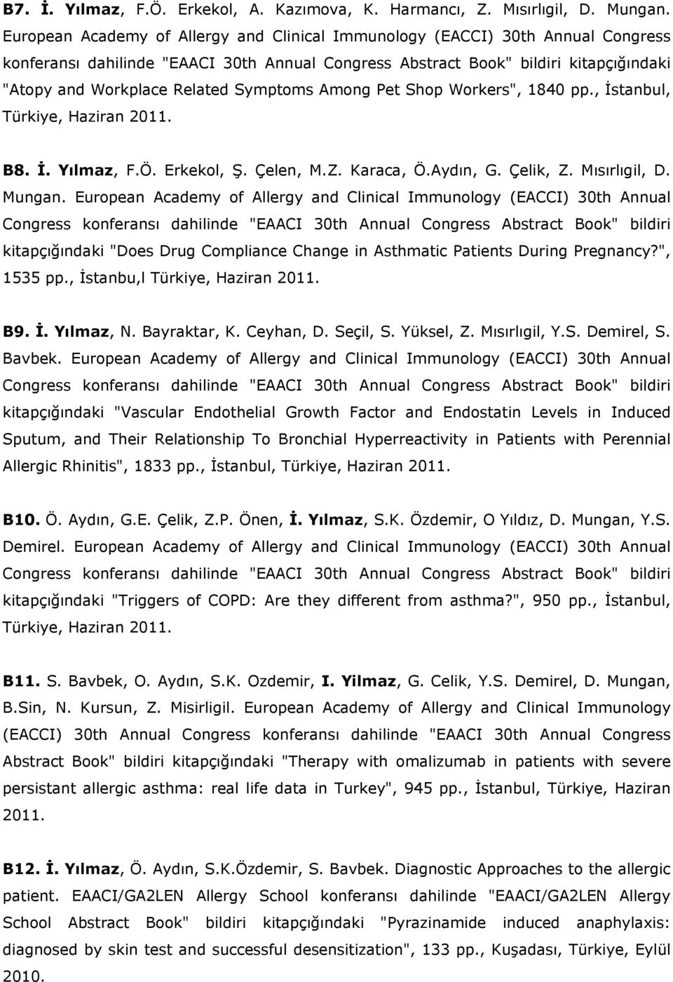 Symptoms Among Pet Shop Workers", 1840 pp., İstanbul, Türkiye, Haziran 2011. B8. İ. Yılmaz, F.Ö. Erkekol, Ş. Çelen, M.Z. Karaca, Ö.Aydın, G. Çelik, Z. Mısırlıgil, D. Mungan.