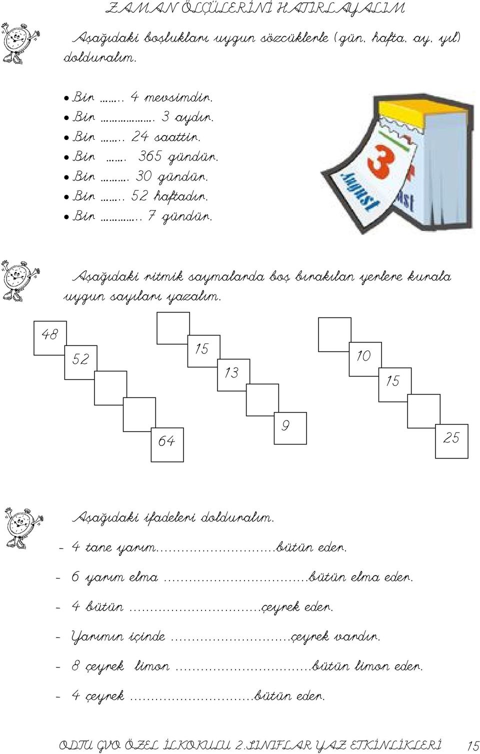 48 52 15 13 10 15 64 9 25 Aşağıdaki ifadeleri dolduralım. - 4 tane yarım...bütün eder. - 6 yarım elma...bütün elma eder. - 4 bütün...çeyrek eder.