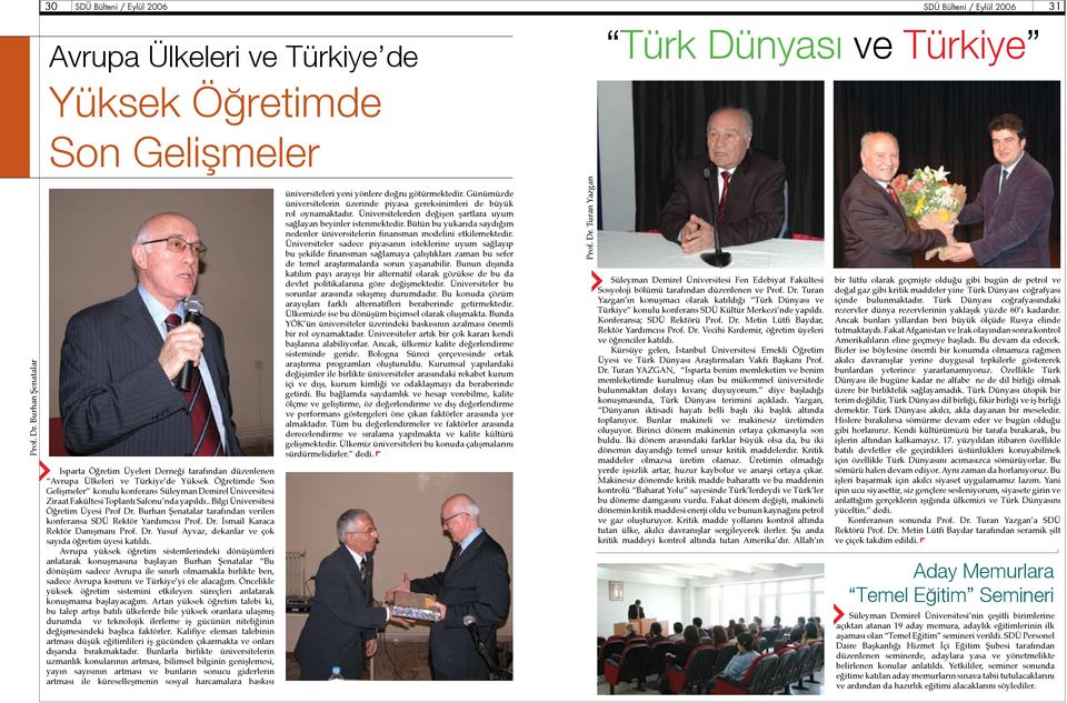 Toplantı Salonu nda yapıldı.. Bilgi Üniversitesi Öğretim Üyesi Prof Dr. Burhan Şenatalar tarafından verilen konferansa SDÜ Rektör Yardımcısı Prof. Dr. İsmail Karaca Rektör Danışmanı Prof. Dr. Yusuf Ayvaz, dekanlar ve çok sayıda öğretim üyesi katıldı.