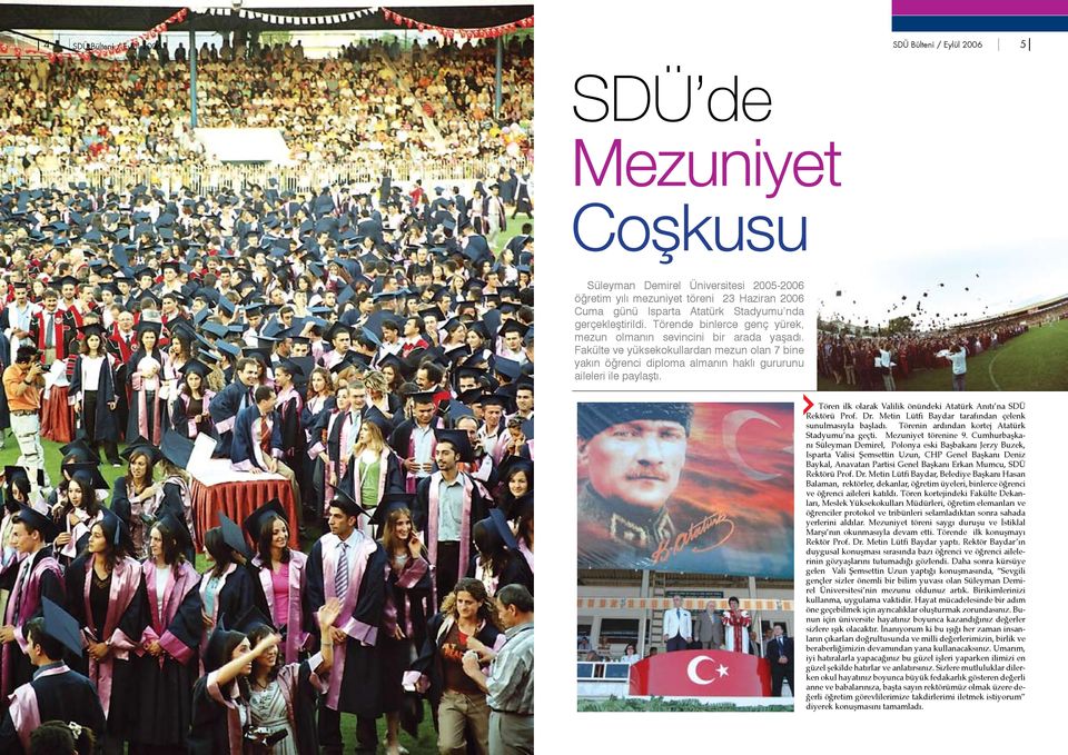 Fakülte ve yüksekokullardan mezun olan 7 bine yakın öğrenci diploma almanın haklı gururunu aileleri ile paylaştı. Tören ilk olarak Valilik önündeki Atatürk Anıtı na SDÜ Rektörü Prof. Dr.