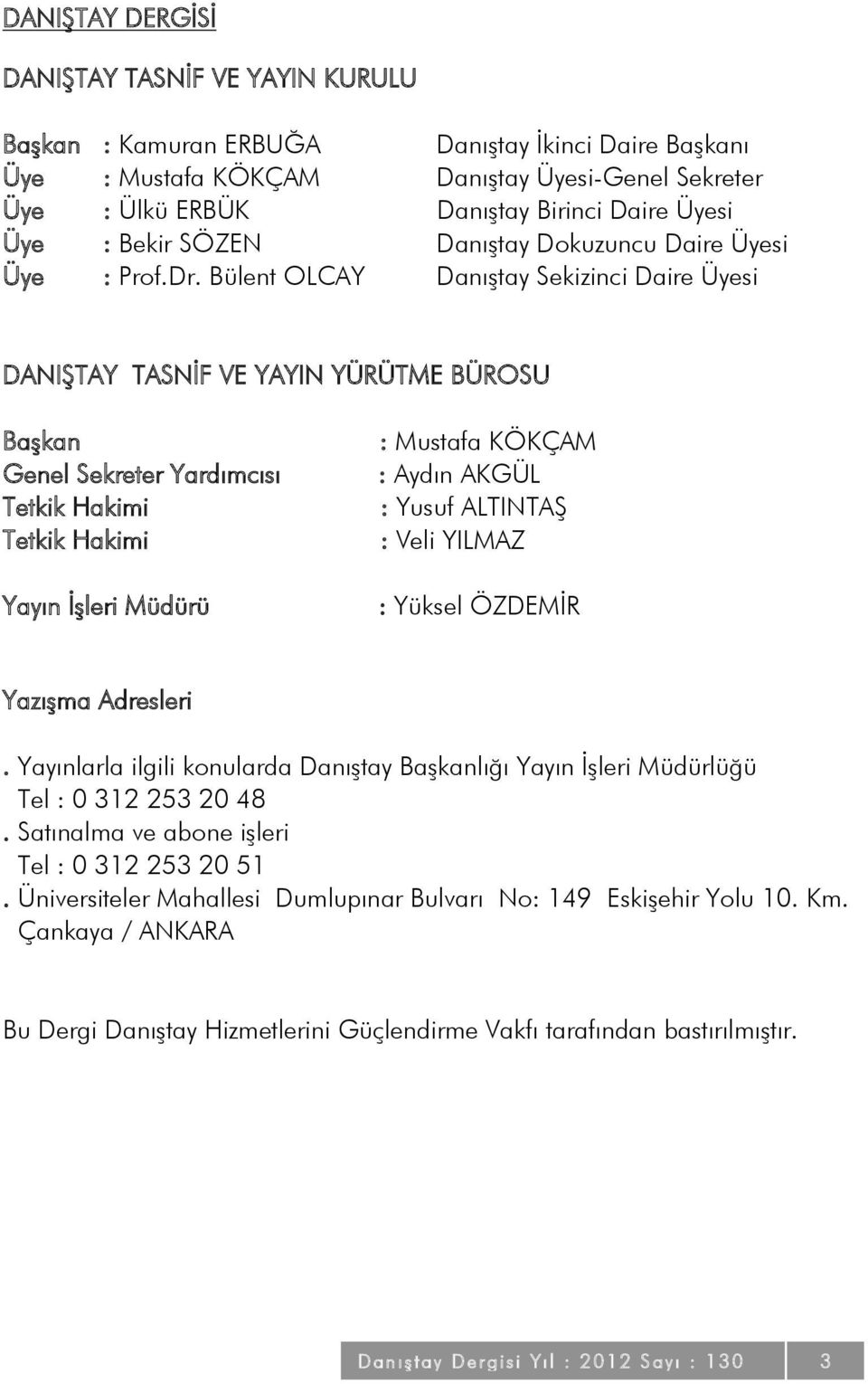 Bülent OLCAY Danıştay Sekizinci Daire Üyesi DANIŞTAY TASNİF VE YAYIN YÜRÜTME BÜROSU Başkan Genel Sekreter Yardımcısı Tetkik Hakimi Tetkik Hakimi Yayın İşleri Müdürü : Mustafa KÖKÇAM : Aydın AKGÜL :