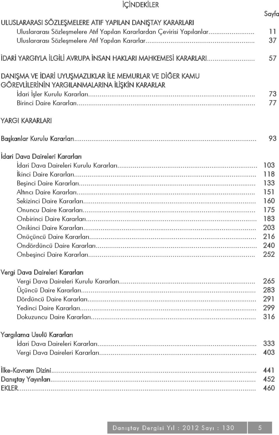 .. 57 DANIŞMA VE İDARİ UYUŞMAZLIKLAR İLE MEMURLAR VE DİĞER KAMU GÖREVLİLERİNİN YARGILANMALARINA İLİŞKİN KARARLAR İdari İşler Kurulu Kararları... 73 Birinci Daire Kararları.