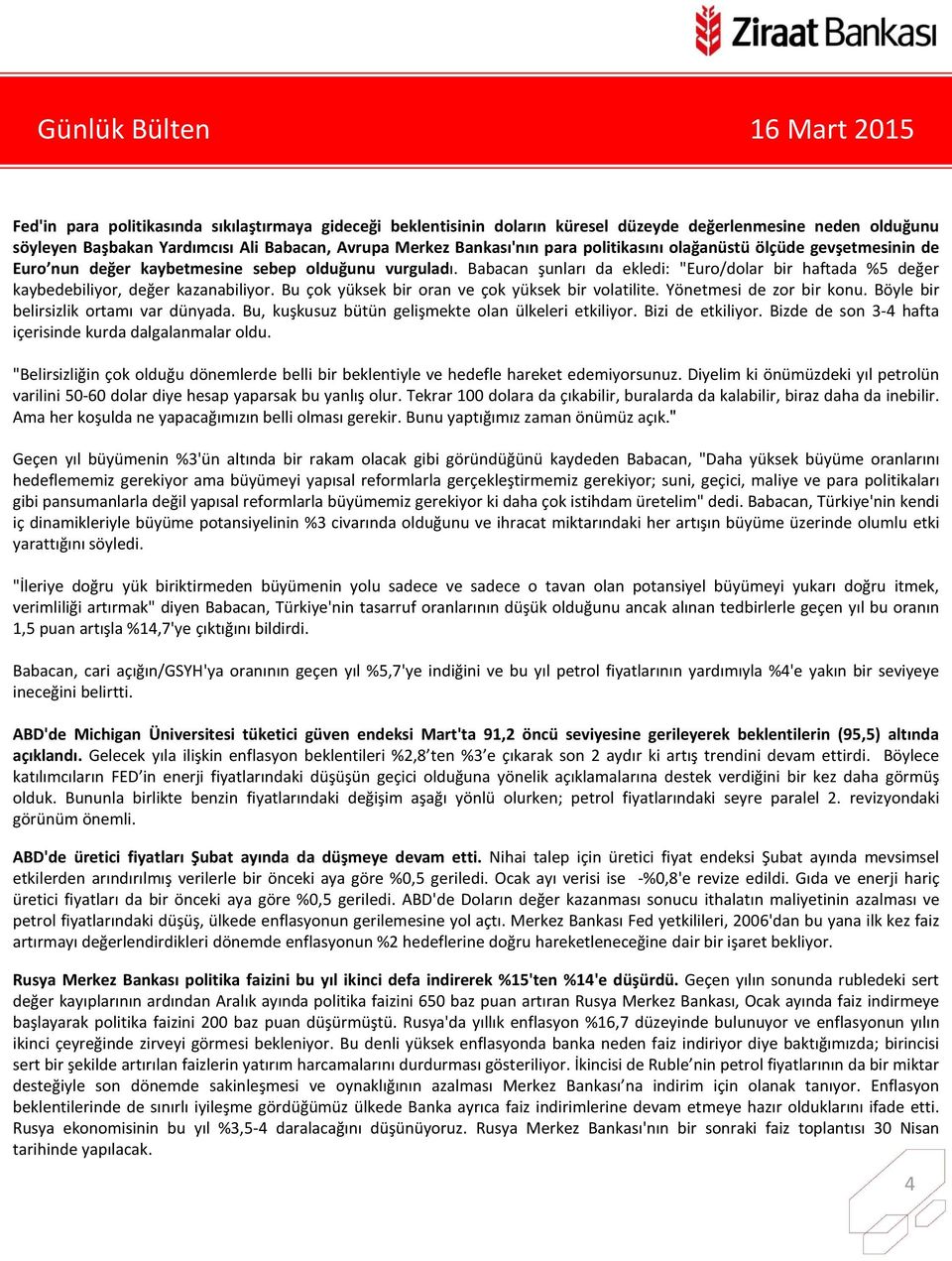 Babacan şunları da ekledi: "Euro/dolar bir haftada %5 değer kaybedebiliyor, değer kazanabiliyor. Bu çok yüksek bir oran ve çok yüksek bir volatilite. Yönetmesi de zor bir konu.