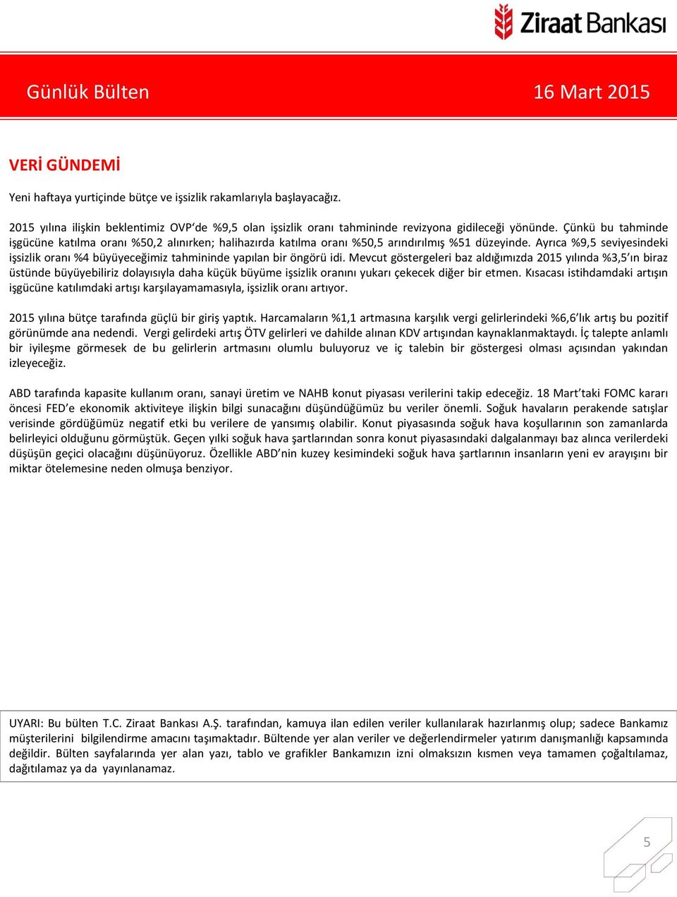 Çünkü bu tahminde işgücüne katılma oranı %50, alınırken; halihazırda katılma oranı %50,5 arındırılmış %51 düzeyinde.