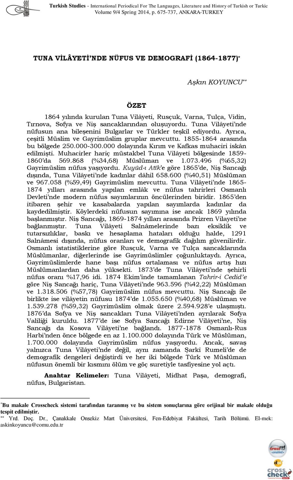 oluşuyordu. Tuna Vilâyeti nde nüfusun ana bileşenini Bulgarlar ve Türkler teşkil ediyordu. Ayrıca, çeşitli Müslim ve Gayrimüslim gruplar mevcuttu. 1855-1864 arasında bu bölgede 250.000-300.