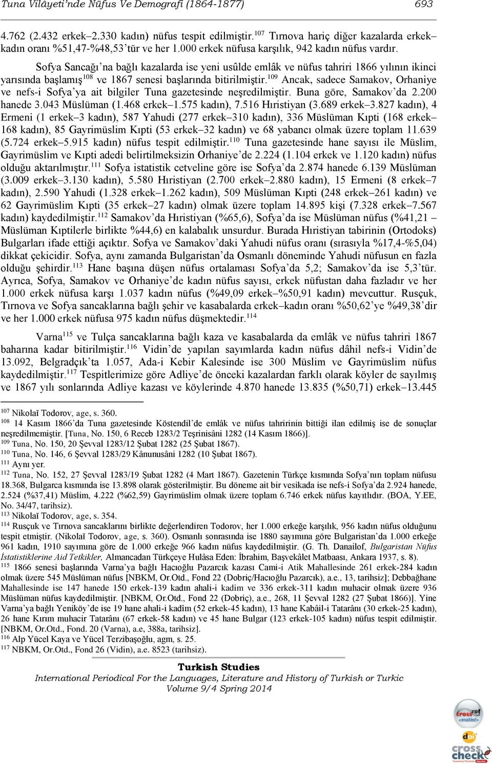 Sofya Sancağı na bağlı kazalarda ise yeni usûlde emlâk ve nüfus tahriri 1866 yılının ikinci yarısında başlamış 108 ve 1867 senesi başlarında bitirilmiştir.