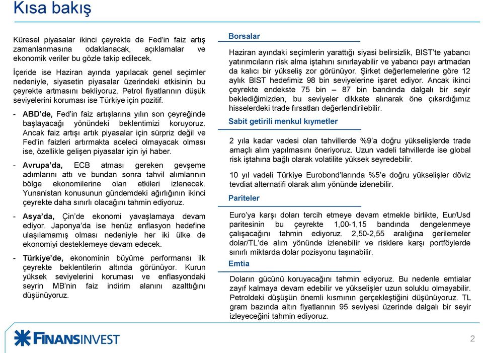 Petrol fiyatlarının düşük seviyelerini koruması ise Türkiye için pozitif. - ABD de, Fed in faiz artışlarına yılın son çeyreğinde başlayacağı yönündeki beklentimizi koruyoruz.