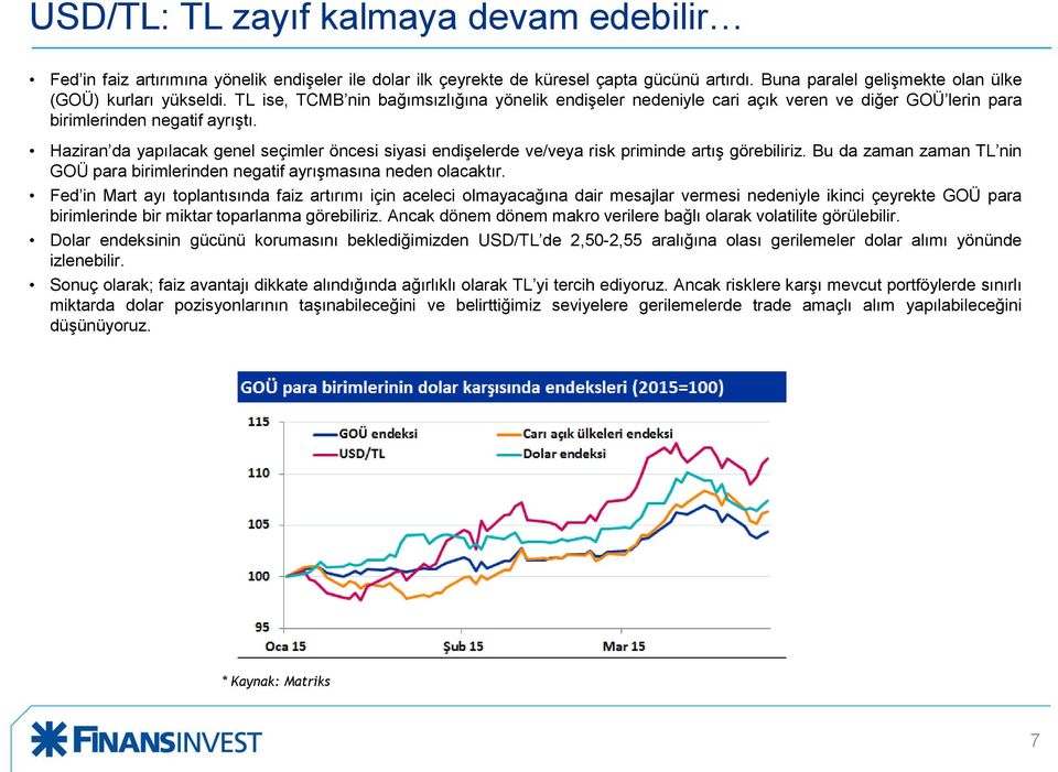 Haziran da yapılacak genel seçimler öncesi siyasi endişelerde ve/veya risk priminde artış görebiliriz. Bu da zaman zaman TL nin GOÜ para birimlerinden negatif ayrışmasına neden olacaktır.