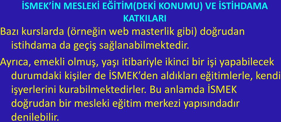 Ayrıca, emekli olmuş, yaşı itibariyle ikinci bir işi yapabilecek durumdaki kişiler de İSMEK den