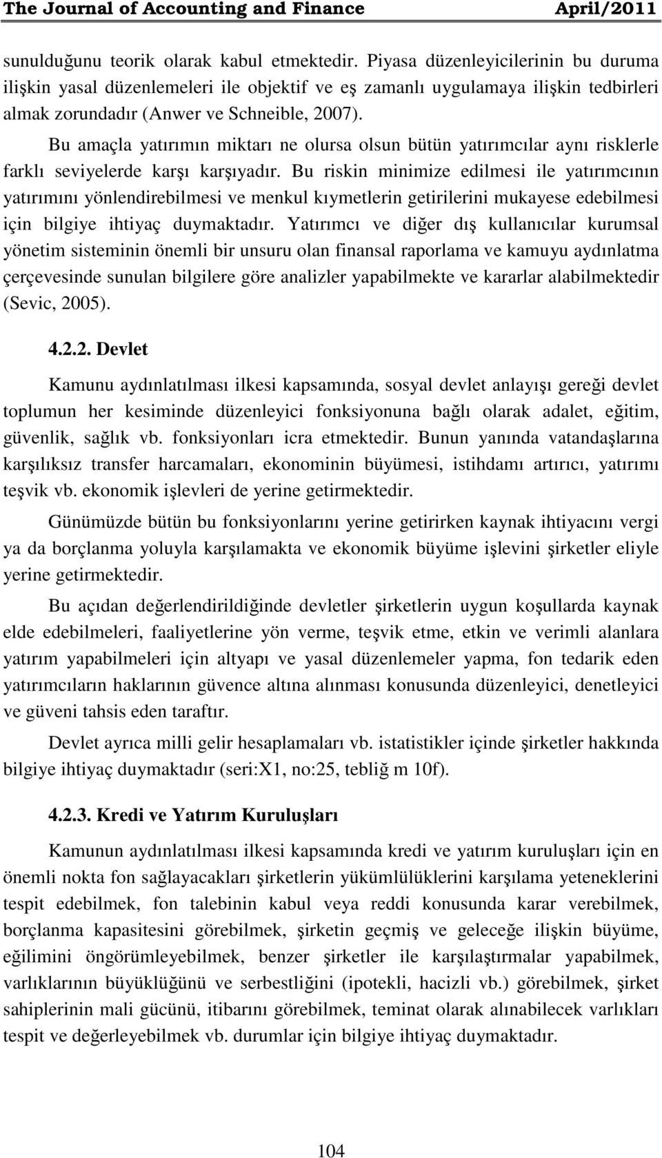 Bu amaçla yatırımın miktarı ne olursa olsun bütün yatırımcılar aynı risklerle farklı seviyelerde karşı karşıyadır.