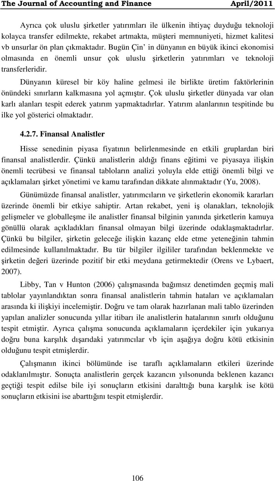 Dünyanın küresel bir köy haline gelmesi ile birlikte üretim faktörlerinin önündeki sınırların kalkmasına yol açmıştır.