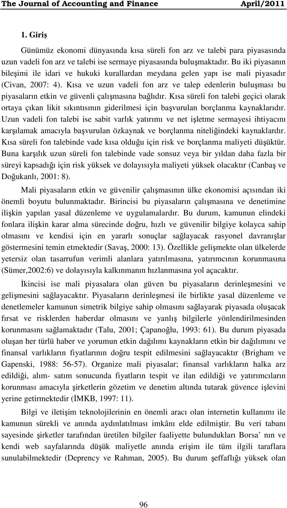 Kısa ve uzun vadeli fon arz ve talep edenlerin buluşması bu piyasaların etkin ve güvenli çalışmasına bağlıdır.