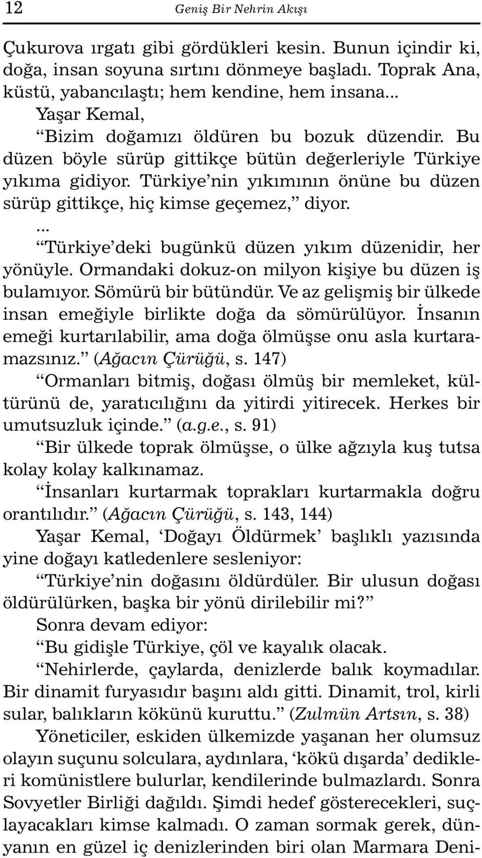 Tür ki ye nin yýkýmýnýn önüne bu düzen sürüp gittikçe, hiç kimse geçemez, diyor.... Türki ye de ki bugünkü düzen yýkým düze ni dir, her yönüyle.