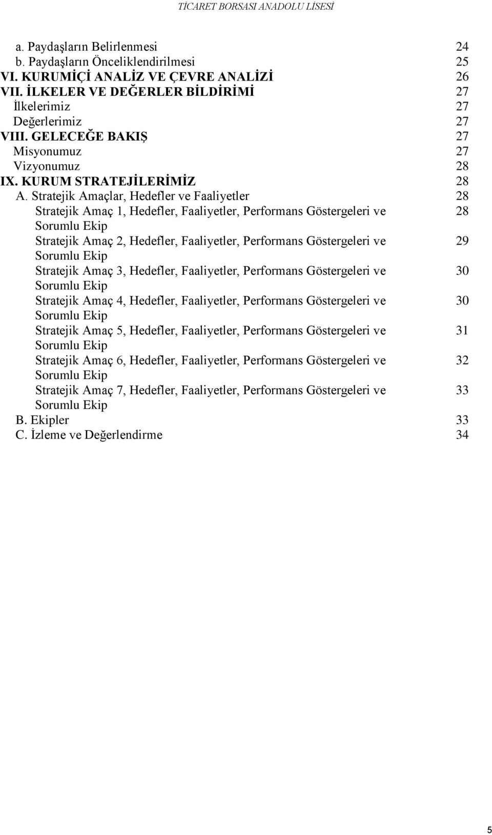 Stratejik Amaçlar, Hedefler ve Faaliyetler 28 Stratejik Amaç 1, Hedefler, Faaliyetler, Performans Göstergeleri ve 28 Sorumlu Ekip Stratejik Amaç 2, Hedefler, Faaliyetler, Performans Göstergeleri ve