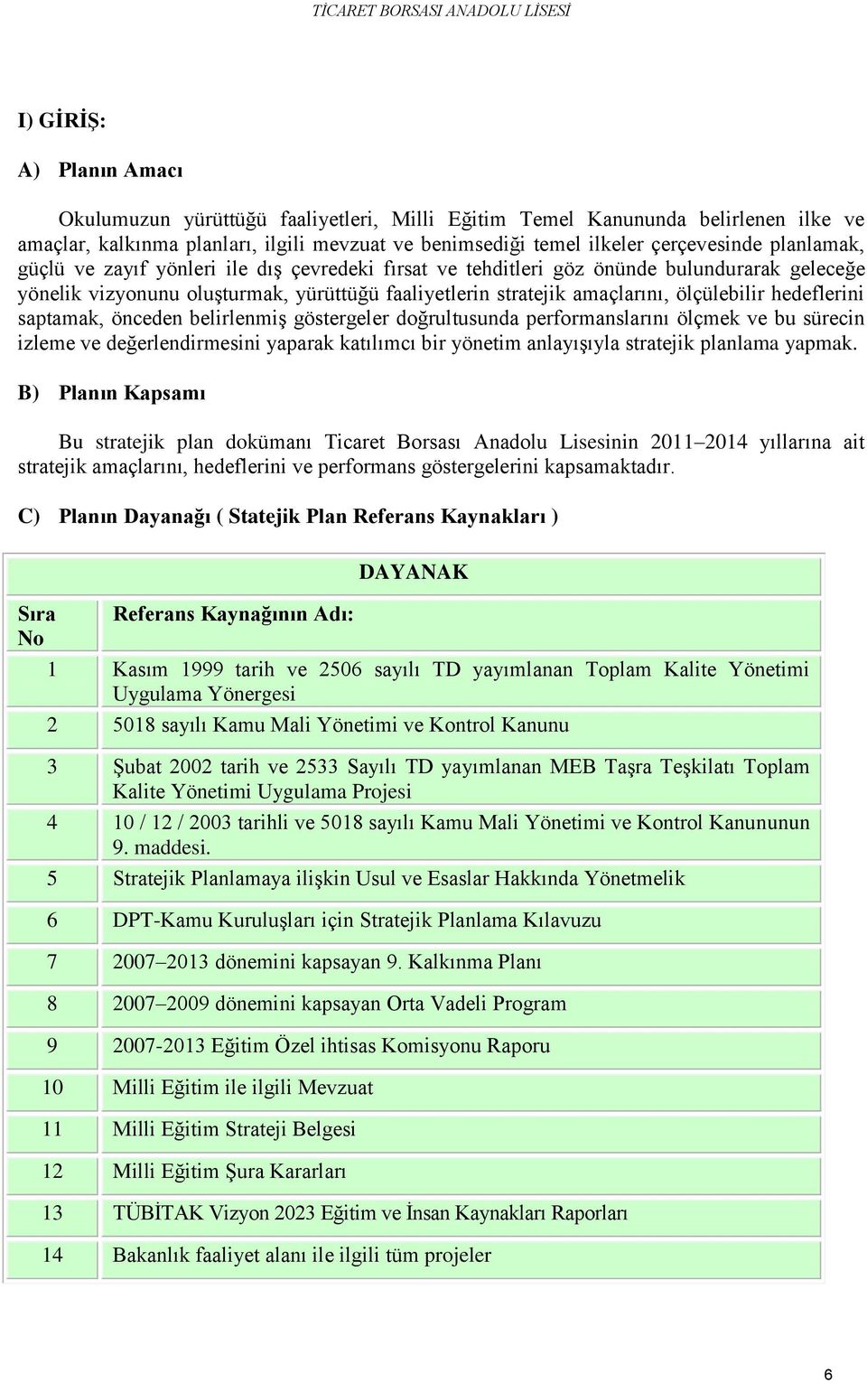 hedeflerini saptamak, önceden belirlenmiş göstergeler doğrultusunda performanslarını ölçmek ve bu sürecin izleme ve değerlendirmesini yaparak katılımcı bir yönetim anlayışıyla stratejik planlama