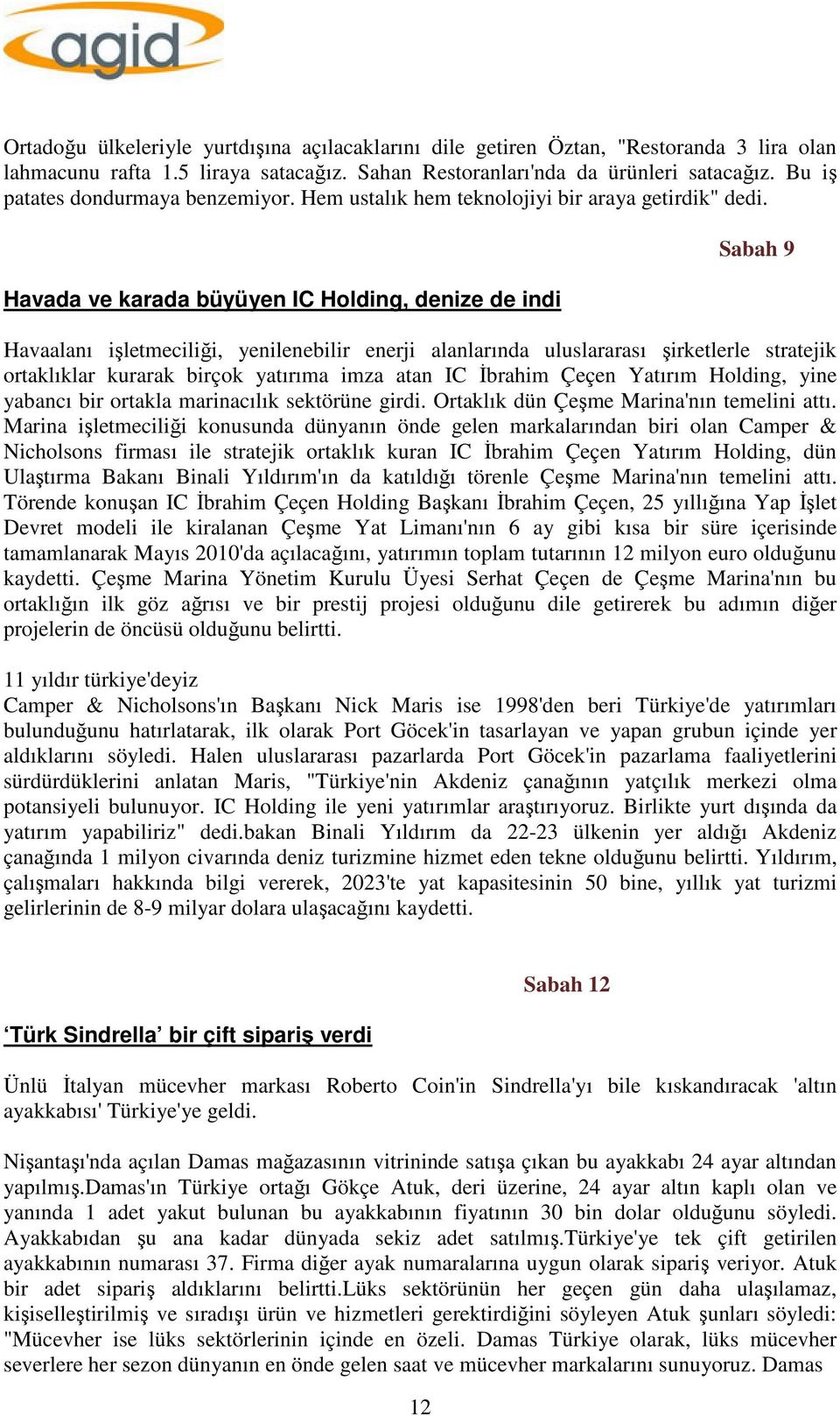 Havada ve karada büyüyen IC Holding, denize de indi Sabah 9 Havaalanı işletmeciliği, yenilenebilir enerji alanlarında uluslararası şirketlerle stratejik ortaklıklar kurarak birçok yatırıma imza atan