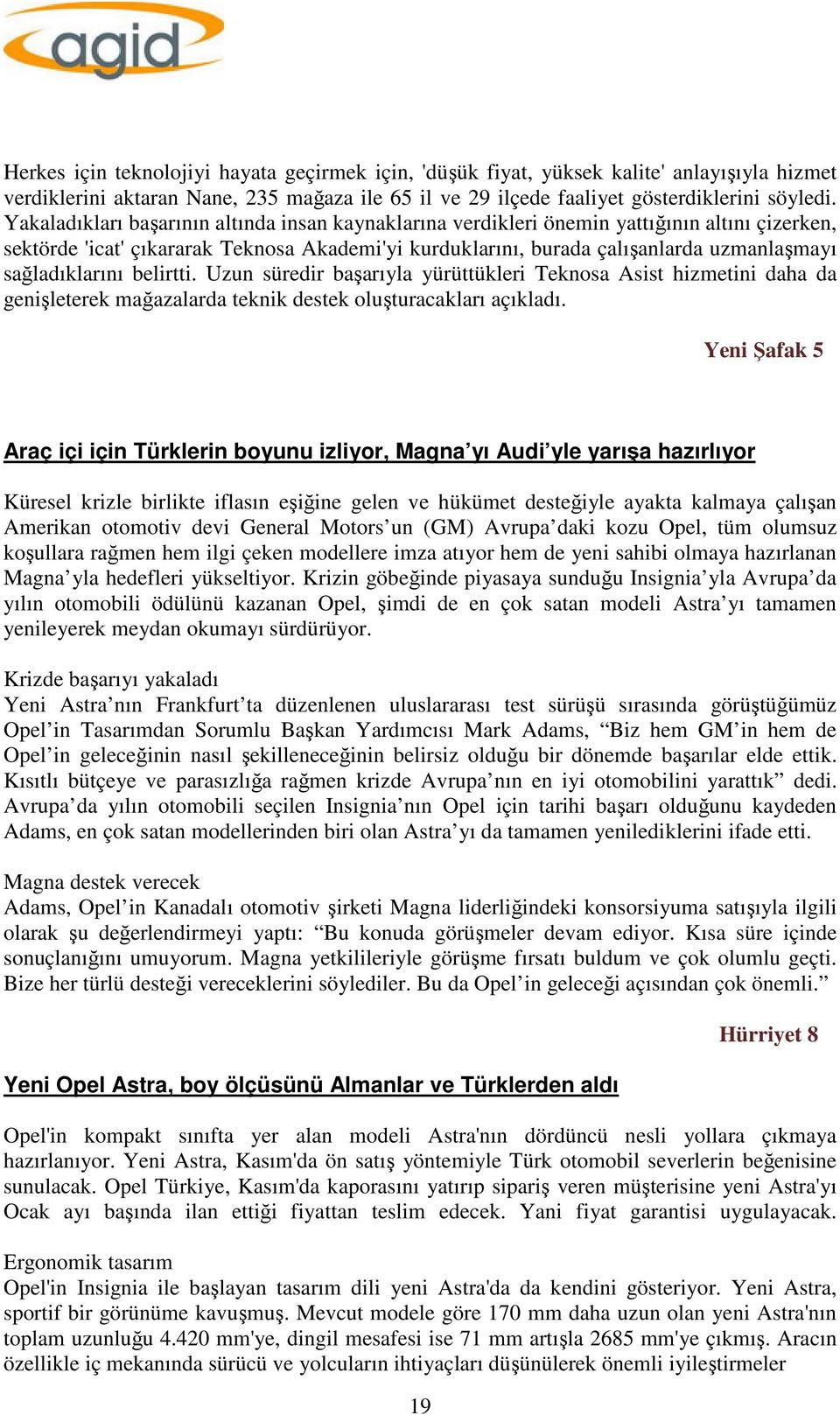 sağladıklarını belirtti. Uzun süredir başarıyla yürüttükleri Teknosa Asist hizmetini daha da genişleterek mağazalarda teknik destek oluşturacakları açıkladı.