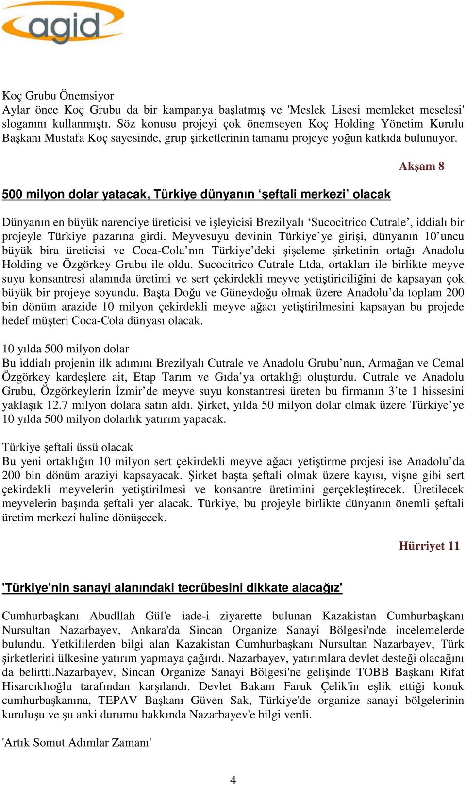 500 milyon dolar yatacak, Türkiye dünyanın şeftali merkezi olacak Akşam 8 Dünyanın en büyük narenciye üreticisi ve işleyicisi Brezilyalı Sucocitrico Cutrale, iddialı bir projeyle Türkiye pazarına