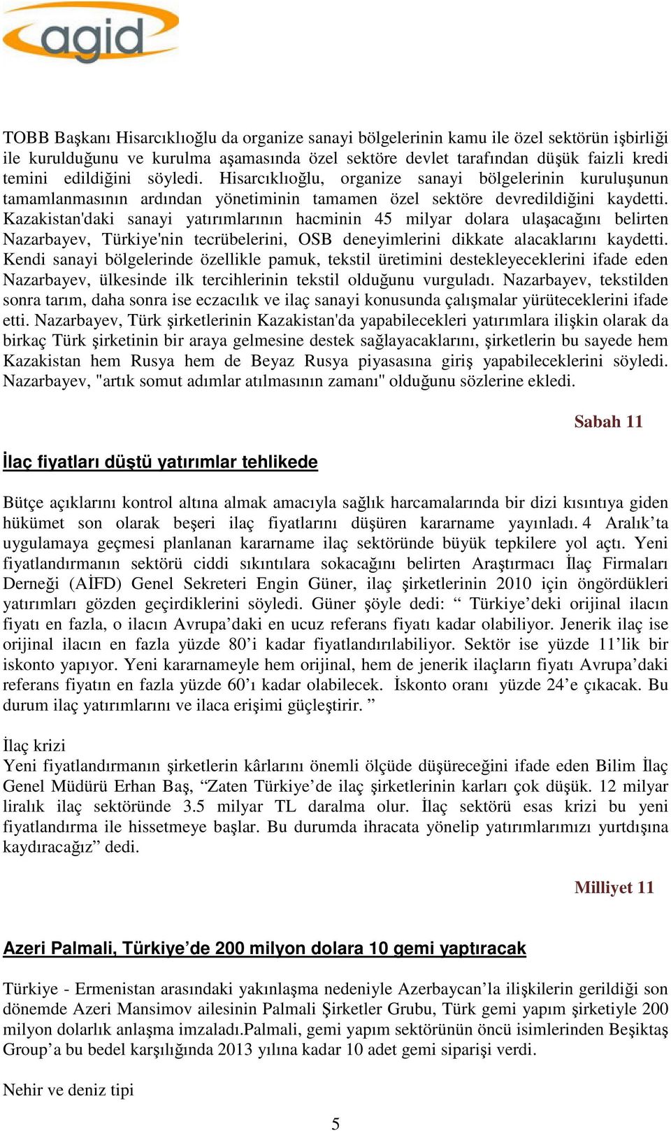 Kazakistan'daki sanayi yatırımlarının hacminin 45 milyar dolara ulaşacağını belirten Nazarbayev, Türkiye'nin tecrübelerini, OSB deneyimlerini dikkate alacaklarını kaydetti.