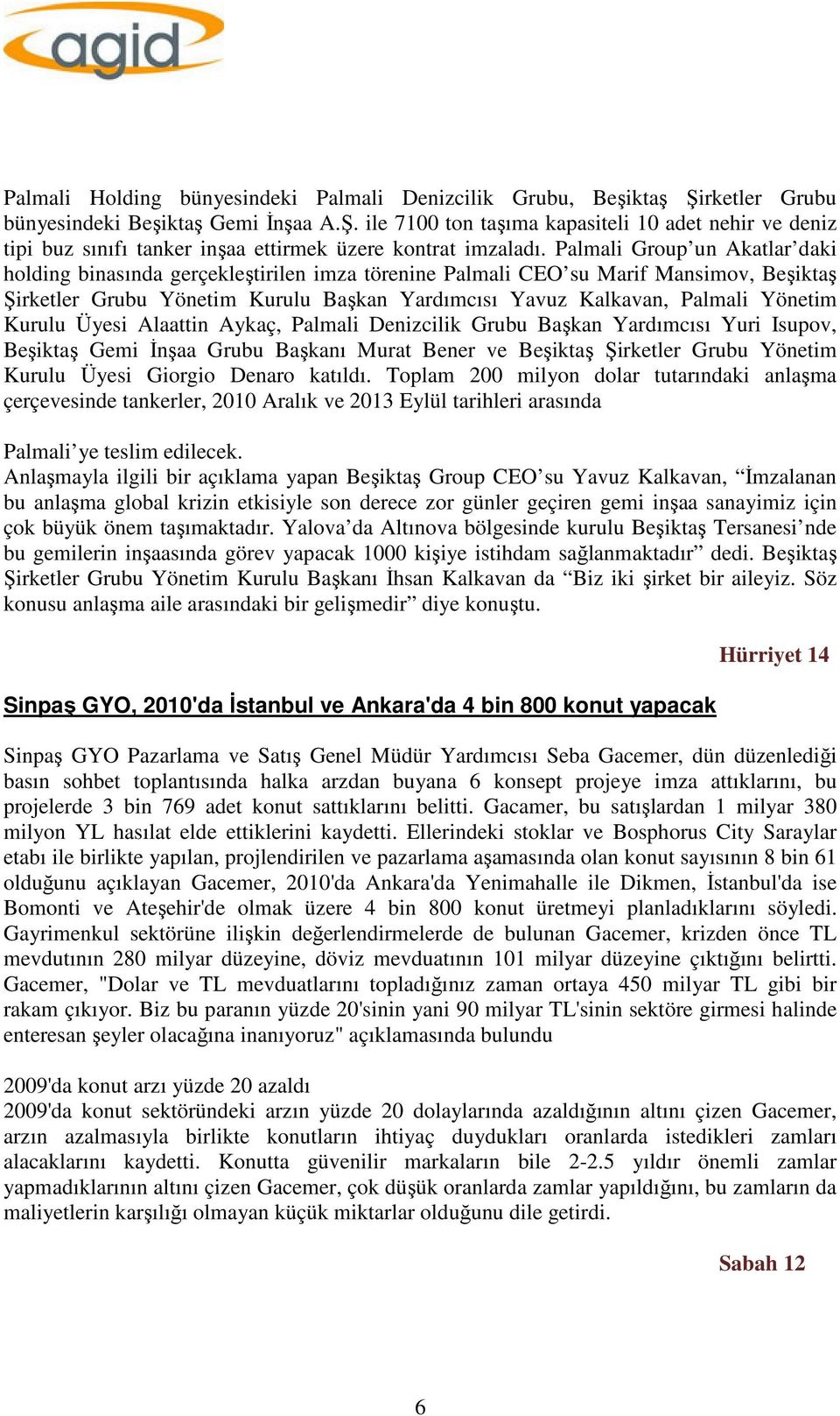 Kurulu Üyesi Alaattin Aykaç, Palmali Denizcilik Grubu Başkan Yardımcısı Yuri Isupov, Beşiktaş Gemi İnşaa Grubu Başkanı Murat Bener ve Beşiktaş Şirketler Grubu Yönetim Kurulu Üyesi Giorgio Denaro