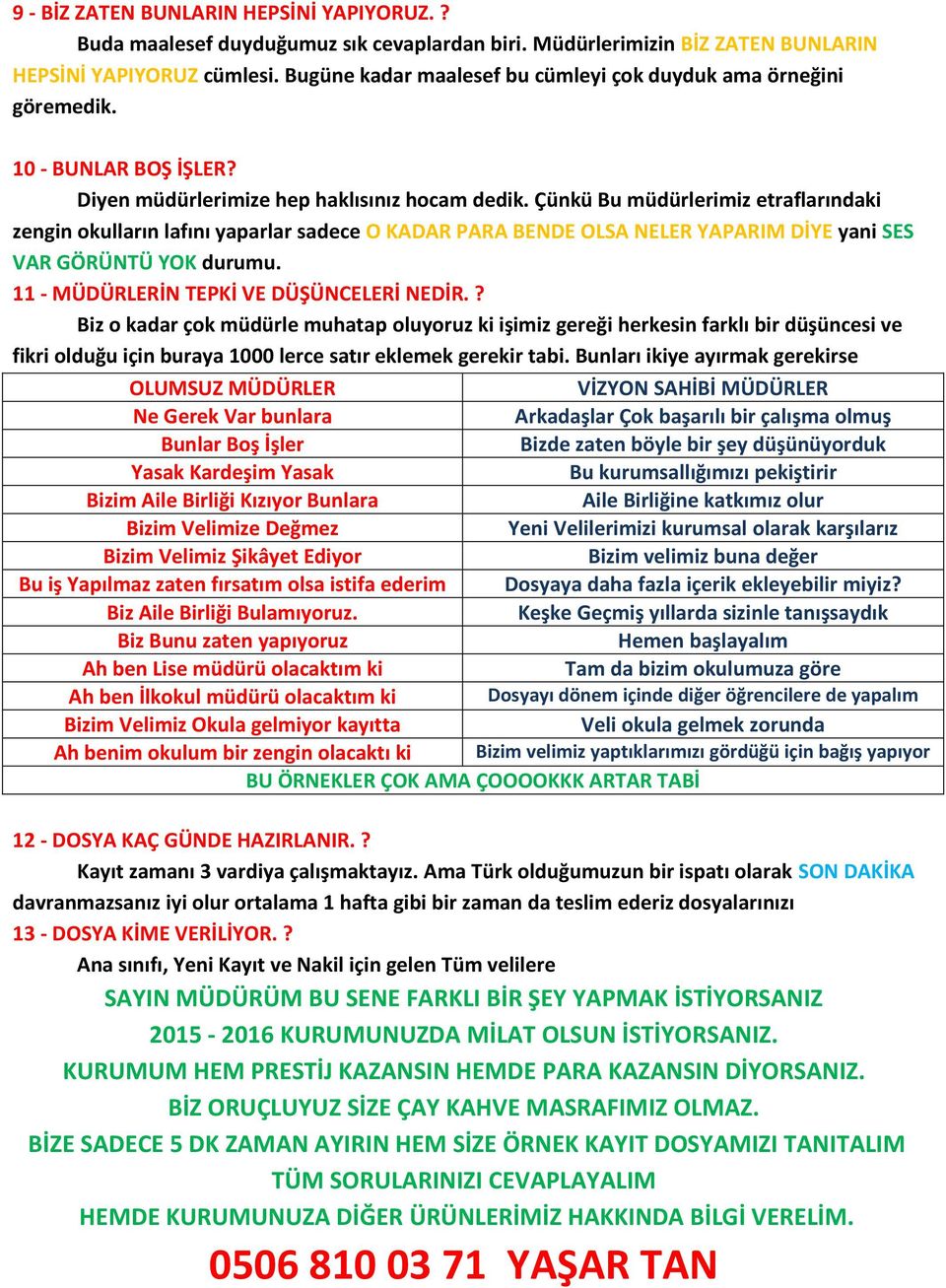 Çünkü Bu müdürlerimiz etraflarındaki zengin okulların lafını yaparlar sadece O KADAR PARA BENDE OLSA NELER YAPARIM DİYE yani SES VAR GÖRÜNTÜ YOK durumu. 11 - MÜDÜRLERİN TEPKİ VE DÜŞÜNCELERİ NEDİR.