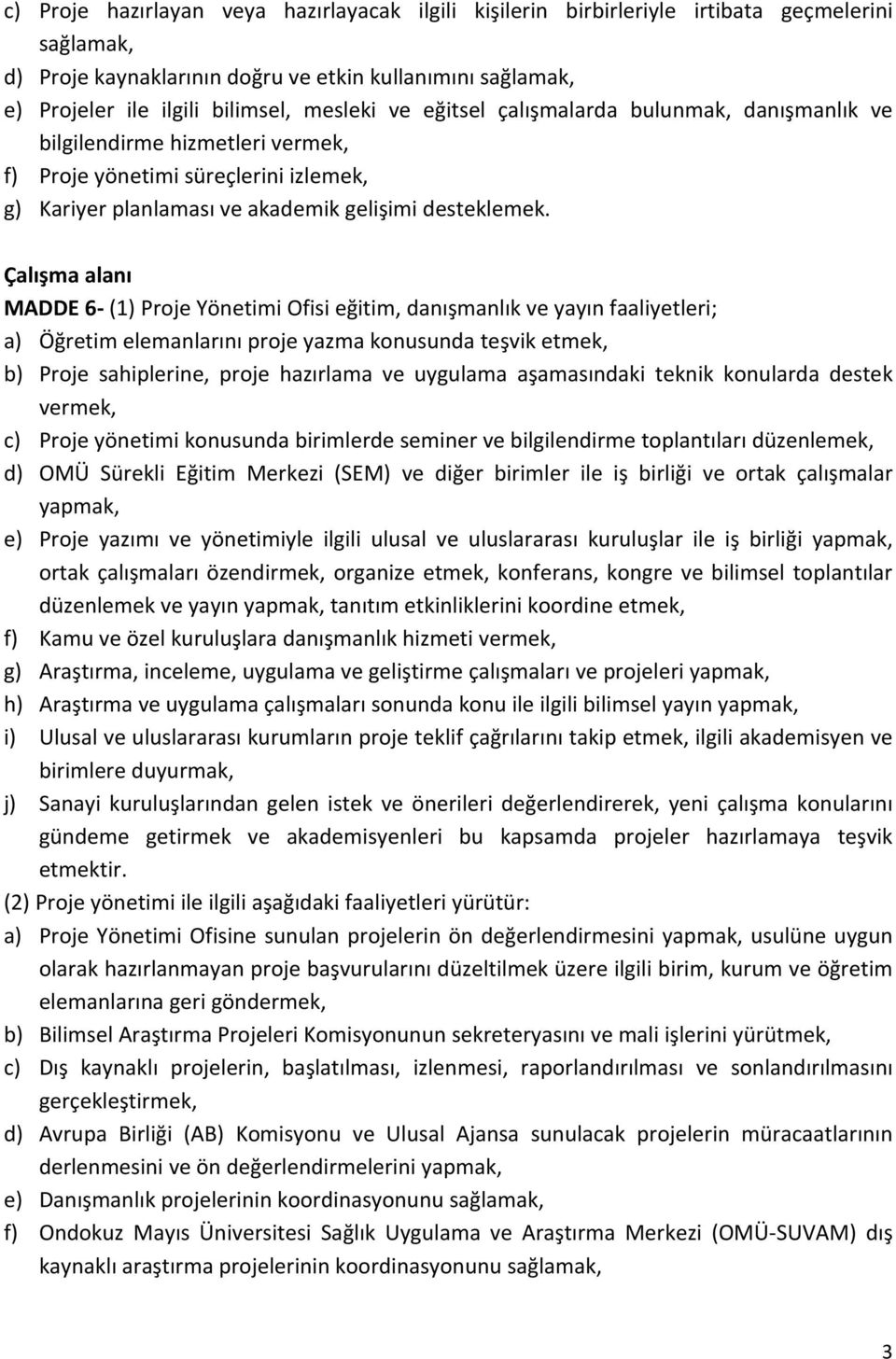 Çalışma alanı MADDE 6 (1) Proje Yönetimi Ofisi eğitim, danışmanlık ve yayın faaliyetleri; a) Öğretim elemanlarını proje yazma konusunda teşvik etmek, b) Proje sahiplerine, proje hazırlama ve uygulama