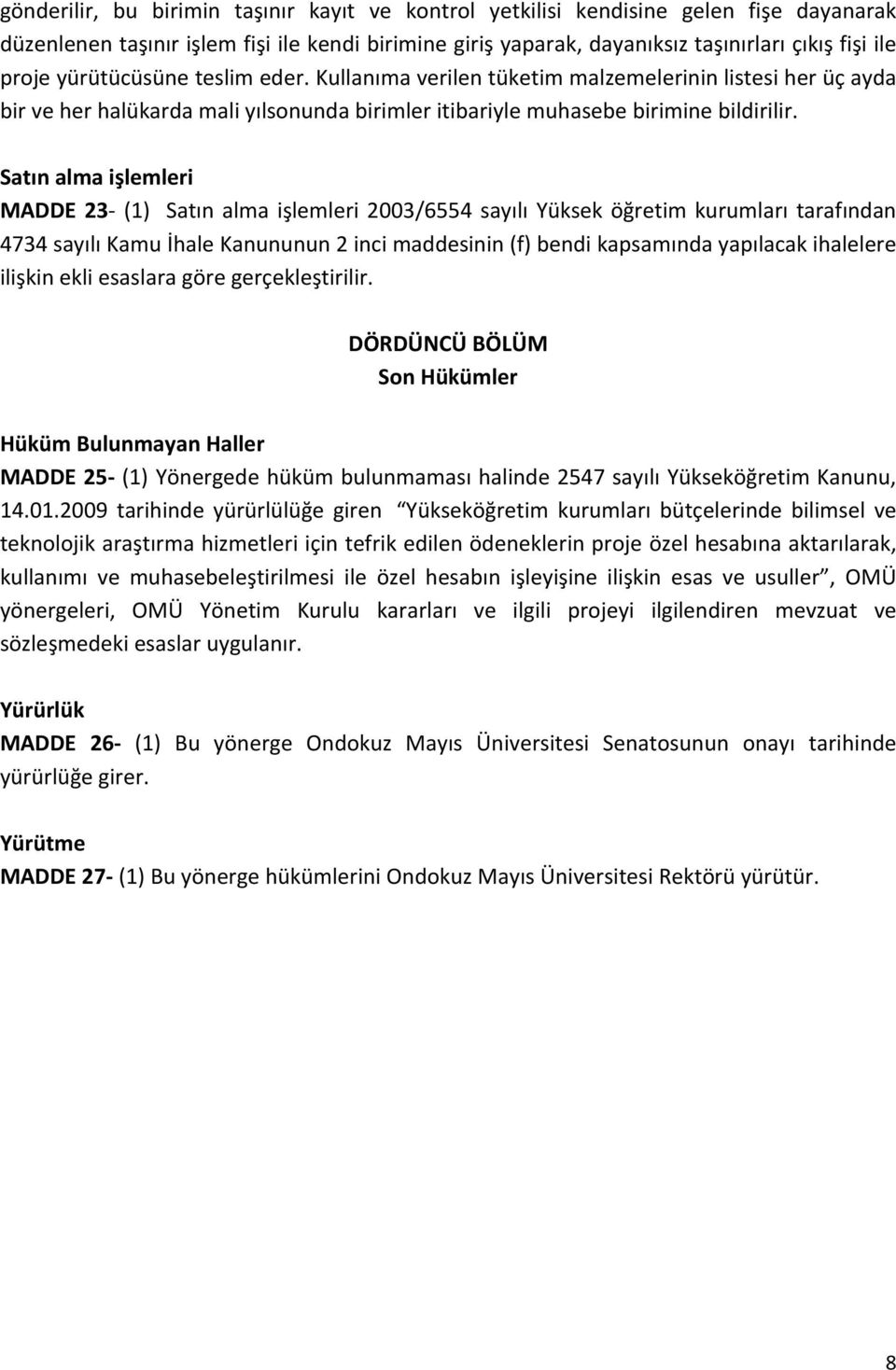 Satın alma işlemleri MADDE 23 (1) Satın alma işlemleri 2003/6554 sayılı Yüksek öğretim kurumları tarafından 4734 sayılı Kamu İhale Kanununun 2 inci maddesinin (f) bendi kapsamında yapılacak ihalelere