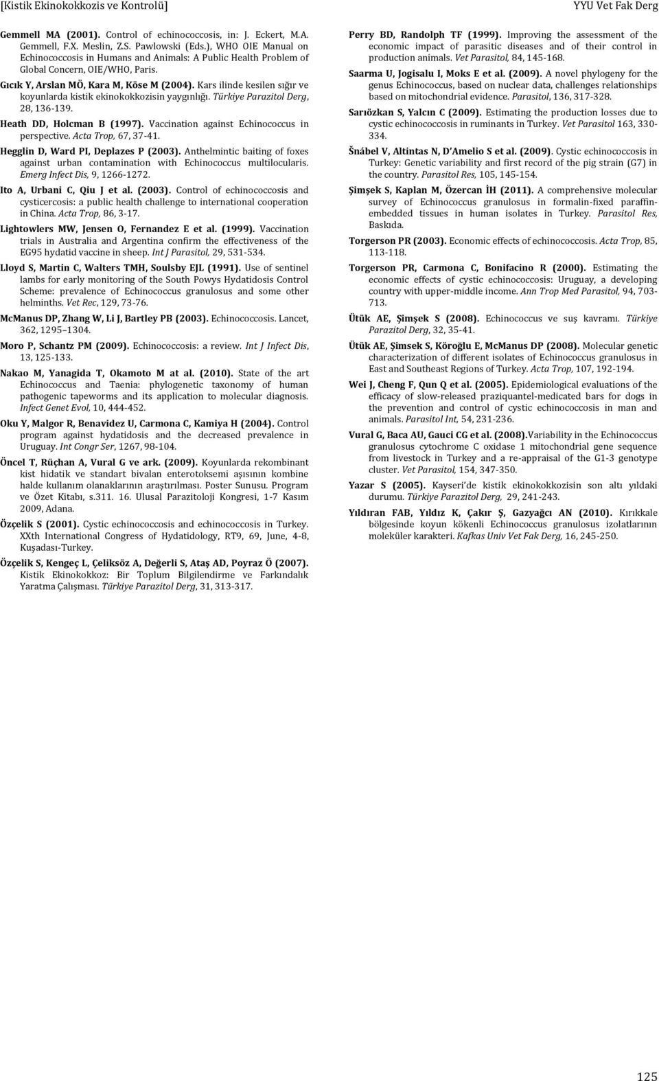 Kars ilinde kesilen sığır ve koyunlarda kistik ekinokokkozisin yaygınlığı. Türkiye Parazitol Derg, 28, 136-139. Heath DD, Holcman B (1997). Vaccination against Echinococcus in perspective.