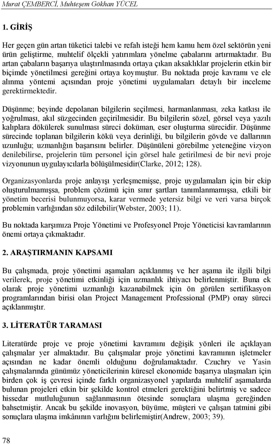 Bu artan çabaların başarıya ulaştırılmasında ortaya çıkan aksaklıklar projelerin etkin bir biçimde yönetilmesi gereğini ortaya koymuştur.